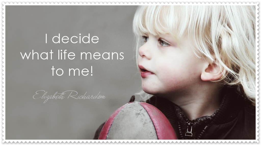 I Decide What Life Means To Me